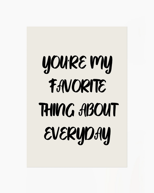 Typographic art print with the message “YOU’RE MY FAVORITE THING ABOUT EVERYDAY” in playful handwritten style.